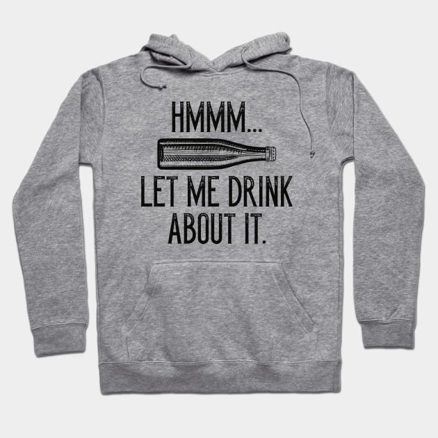 Hmmm… Let Me Drink About It Hoodie by LuckyFoxDesigns